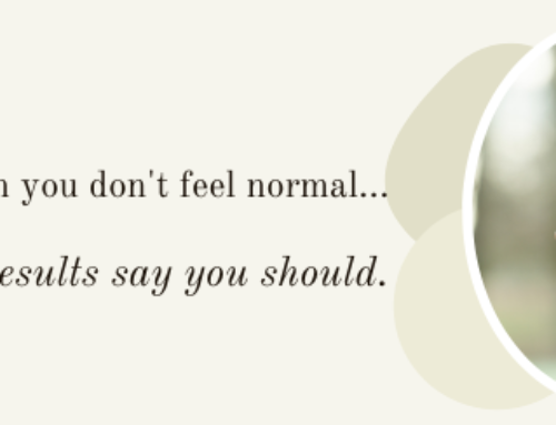 What to do when you don’t feel normal but tests say you are